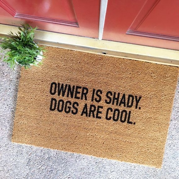 owner is shady. dogs are cool. doormat
